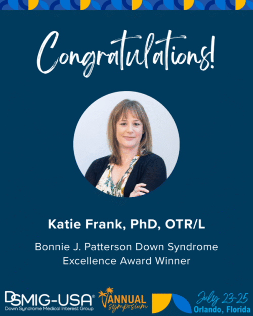 Congratulations to Katie Frank, PhD, OTR/L, Bonnie J. Patterson Down Syndrome Excellence Award Winner.