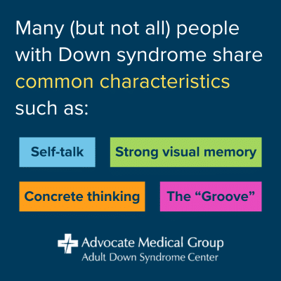 Many (but not all) people with Down syndrome share common characteristics such as self-talk, strong visual memory, concrete thinking, and the "Groove"