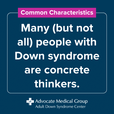Common characteristics - concrete thinking. Many (but not all) people with Down syndrome are concrete thinkers.