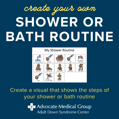 Create your own shower or bath routine. Create a visual that shows the steps of your shower or bath routine
