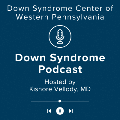 Down Syndrome Podcast from the Down Syndrome Center of Western Pennsylvania. Hosted by Kishore Vellody, MD.