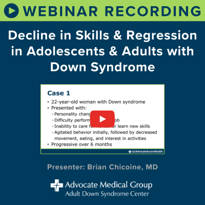 Webinar recording - decline in skills and regression in adolescents and adults with Down syndrome. Presenter: Brian Chicoine, MD