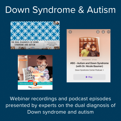 Down syndrome and autism. Webinar recordings and podcast episodes presented by experts on the dual diagnosis of Down syndrome and autism.
