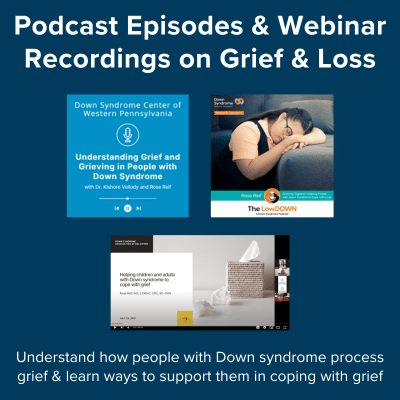 Podcast episodes and webinar recordings on grief and loss. Understand how people with Down syndrome process grief and learn ways to support them in coping with grief.