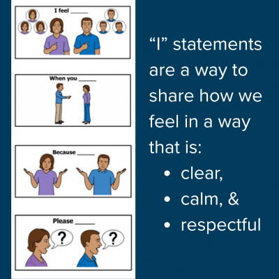 I statements are a way to share how we feel in a way that is clear, calm, and respectful