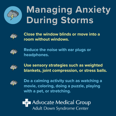 Managing anxiety during storms. Close the window blinds or move into a room without windows. Reduce the noise with ear plugs or headphones. Use sensory strategies such as weighted blankets, joint compression, or stress balls. Do a calming activity such as watching a movie, coloring, doing a puzzle, playing with a pet, or stretching.
