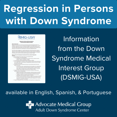 Regression in Persons with Down Syndrome. Information from the Down Syndrome Medical Interest Group (DSMIG-USA). Available in English, Spanish, and Portuguese.