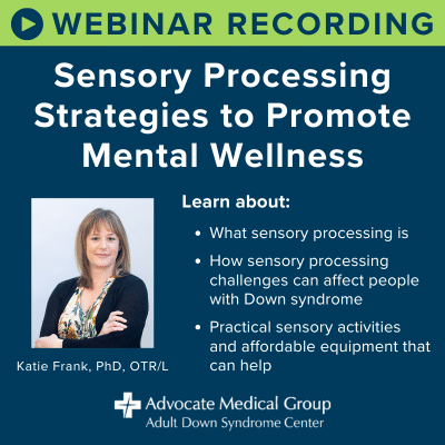 Webinar recording - Sensory processing strategies to promote mental wellness. Learn about what sensory processing is, how sensory processing challenges can affect people with Down syndrome, practical sensory activities and affordable equipment that can help.