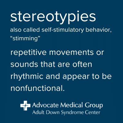 Stereotypies. Also called self-stimulatory behavior, "stimming." Repetitive movements or sounds that are often rhythmic and appear to be nonfunctional.