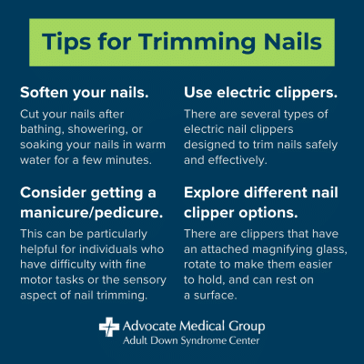 Tips for trimming nails. Soften your nails. Cut your nails after bathing, showering, or soaking your nails in warm water for a few minutes. Use electric clippers. There are several types of electric nail clippers designed to trim nails safely and effectively. Consider getting a manicure/pedicure. This can be particularly helpful for individuals who have difficulty with fine motor tasks or the sensory aspect of nail trimming. Explore different nail clipper options. There are clippers that have an attached magnifying glass, rotate to make them easier to hold, and can rest on a surface.