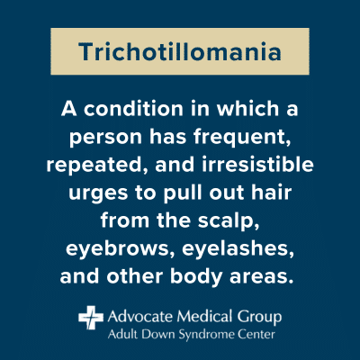 Trichotillomania. A condition in which a person has frequent, repeated, and irresistible urges to pull out hair from the scalp, eyebrows, eyelashes, and other body areas.